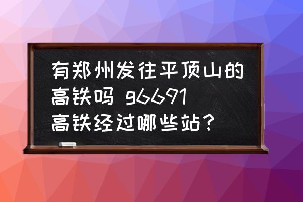 有鄭州發(fā)往平頂山的高鐵嗎 g6691高鐵經過哪些站？