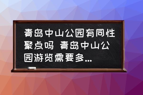 青島中山公園有同性聚點(diǎn)嗎 青島中山公園游覽需要多長時間？