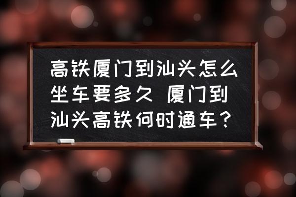 高鐵廈門到汕頭怎么坐車要多久 廈門到汕頭高鐵何時通車？
