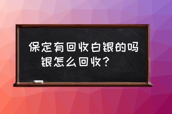 保定有回收白銀的嗎(銀怎么回收？)