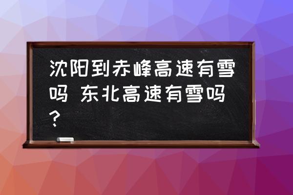 沈陽到赤峰高速有雪嗎 東北高速有雪嗎？