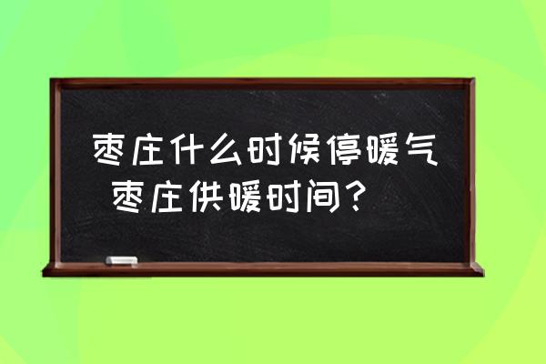 棗莊什么時(shí)候停暖氣 棗莊供暖時(shí)間？