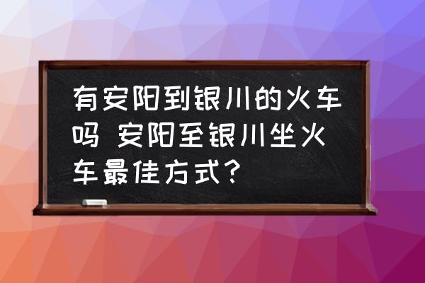 有安陽(yáng)到銀川的火車(chē)嗎 安陽(yáng)至銀川坐火車(chē)最佳方式？