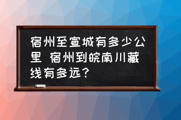 宿州至宣城有多少公里 宿州到皖南川藏線有多遠(yuǎn)？