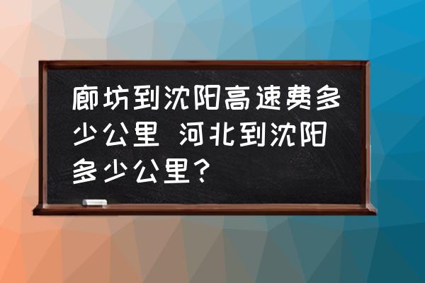 廊坊到沈陽高速費多少公里 河北到沈陽多少公里？