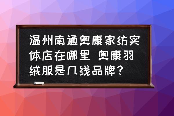 溫州南通奧康家紡實(shí)體店在哪里 奧康羽絨服是幾線品牌？