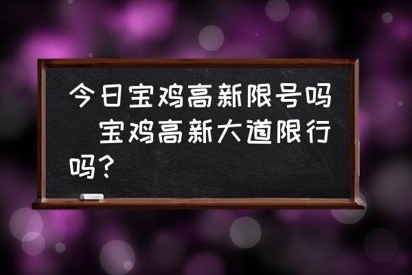 今日寶雞高新限號(hào)嗎(寶雞高新大道限行嗎？)