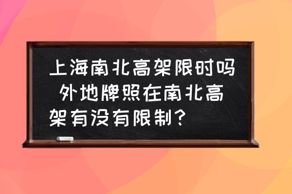 上海南北高架限時(shí)嗎 外地牌照在南北高架有沒(méi)有限制？