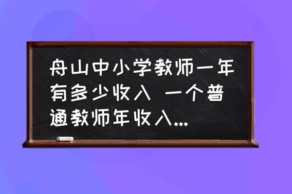 舟山中小學(xué)教師一年有多少收入 一個(gè)普通教師年收入是多少？