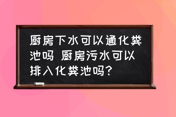 廚房下水可以通化糞池嗎 廚房污水可以排入化糞池嗎？