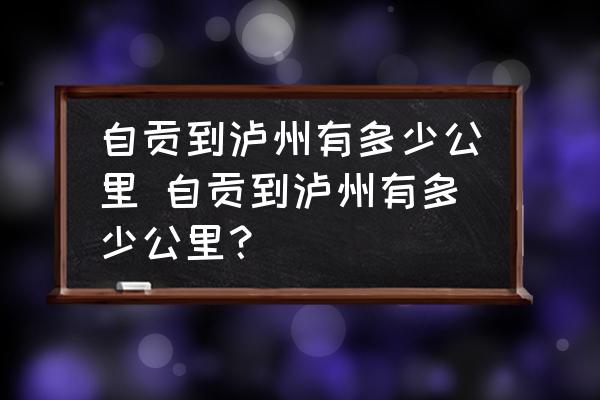 自貢到瀘州有多少公里 自貢到瀘州有多少公里？