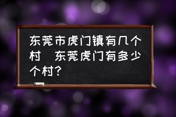 東莞市虎門(mén)鎮(zhèn)有幾個(gè)村(東莞虎門(mén)有多少個(gè)村？)