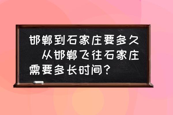 邯鄲到石家莊要多久(從邯鄲飛往石家莊需要多長時間？)