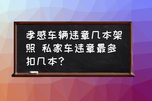 孝感車輛違章幾本架照 私家車違章最多扣幾本？