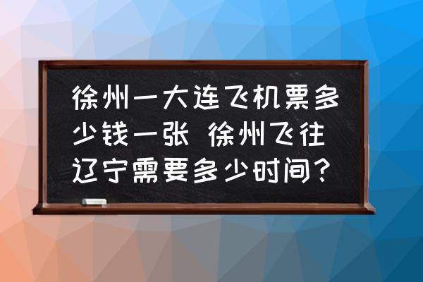 徐州一大連飛機(jī)票多少錢(qián)一張 徐州飛往遼寧需要多少時(shí)間？