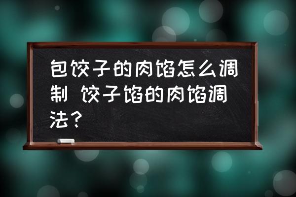 包餃子的肉餡怎么調(diào)制 餃子餡的肉餡調(diào)法？