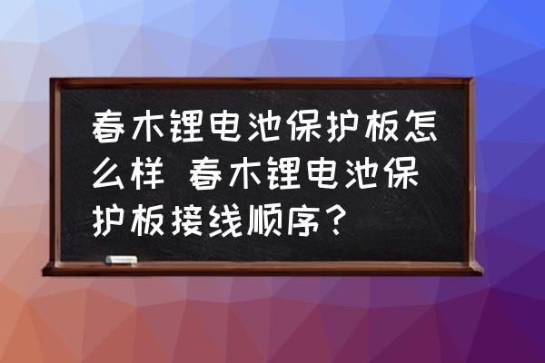 春木鋰電池保護(hù)板怎么樣 春木鋰電池保護(hù)板接線順序？
