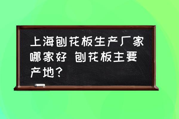 上海刨花板生產(chǎn)廠家哪家好 刨花板主要產(chǎn)地？