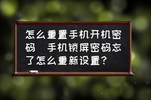 怎么重置手機開機密碼(手機鎖屏密碼忘了怎么重新設置？)