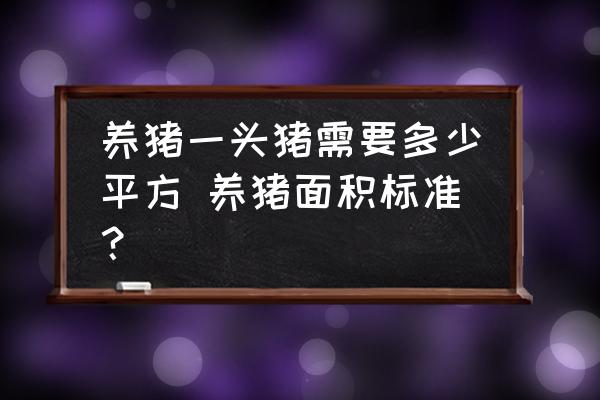 養(yǎng)豬一頭豬需要多少平方 養(yǎng)豬面積標(biāo)準(zhǔn)？