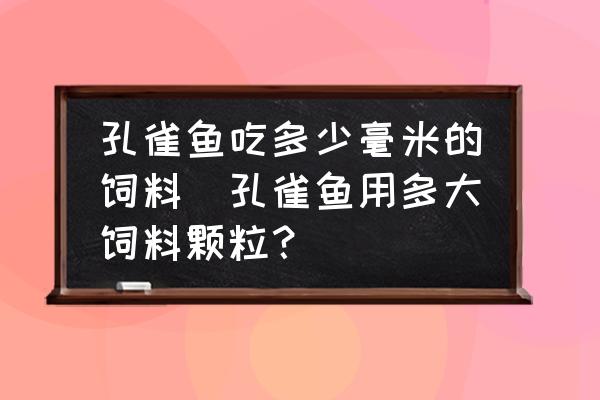 孔雀魚吃多少毫米的飼料(孔雀魚用多大飼料顆粒？)