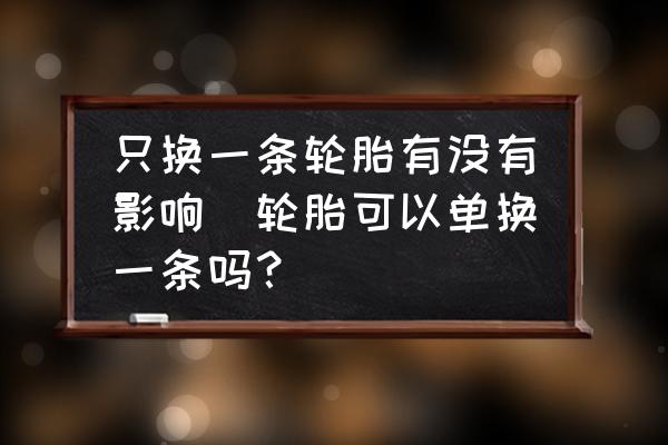 只換一條輪胎有沒有影響(輪胎可以單換一條嗎？)