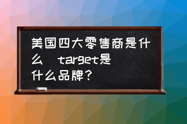 美國(guó)四大零售商是什么(target是什么品牌？)