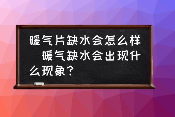 暖氣片缺水會怎么樣(暖氣缺水會出現(xiàn)什么現(xiàn)象？)