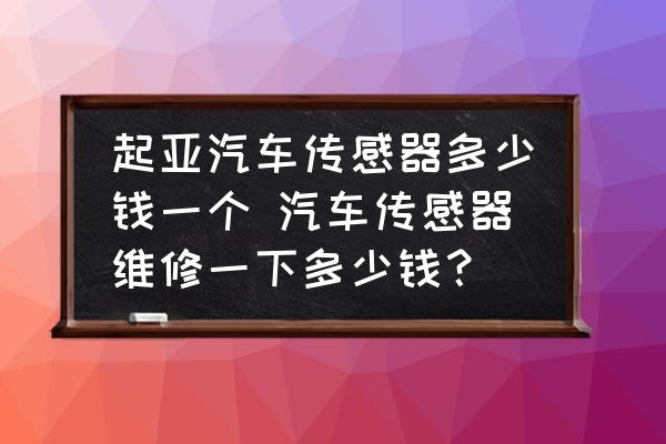 起亞汽車傳感器多少錢一個 汽車傳感器維修一下多少錢？