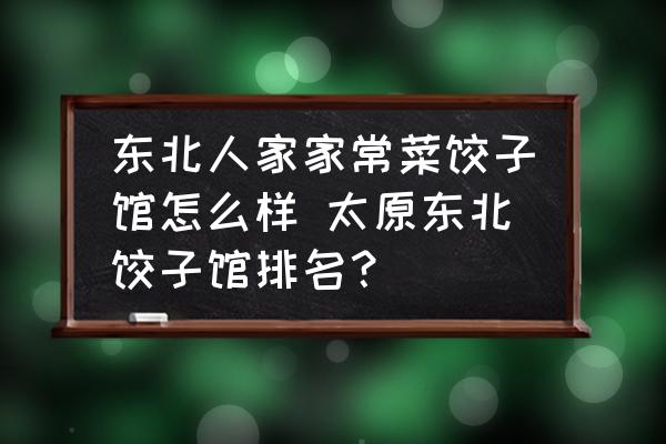 東北人家家常菜餃子館怎么樣 太原東北餃子館排名？