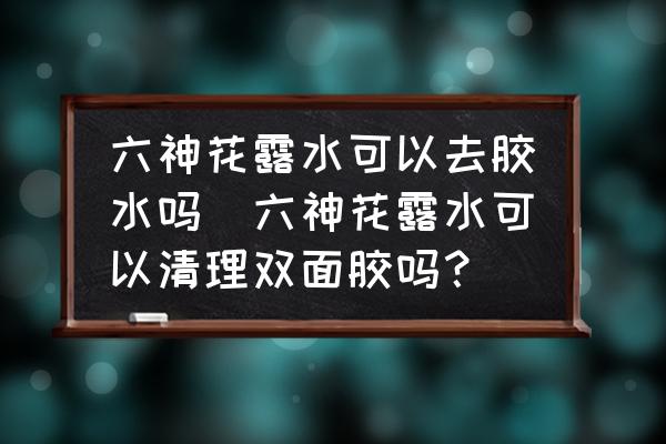 六神花露水可以去膠水嗎(六神花露水可以清理雙面膠嗎？)