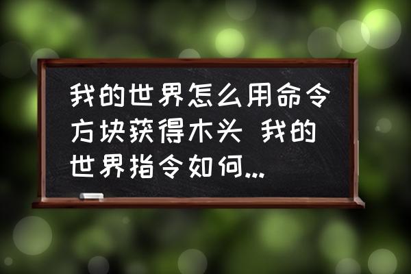 我的世界怎么用命令方塊獲得木頭 我的世界指令如何獲取木頭？