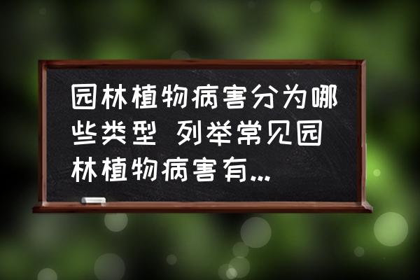 園林植物病害分為哪些類型 列舉常見園林植物病害有哪些類型？