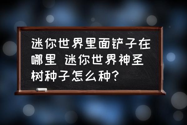 迷你世界里面鏟子在哪里 迷你世界神圣樹種子怎么種？