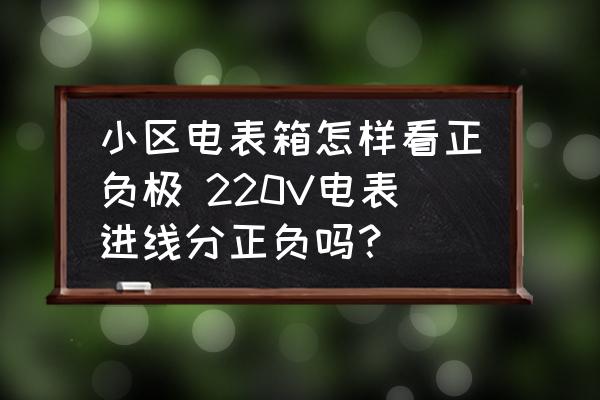 小區(qū)電表箱怎樣看正負極 220V電表進線分正負嗎？