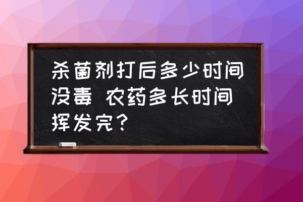 殺菌劑打后多少時間沒毒 農(nóng)藥多長時間揮發(fā)完？