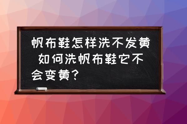 帆布鞋怎樣洗不發(fā)黃 如何洗帆布鞋它不會變黃？