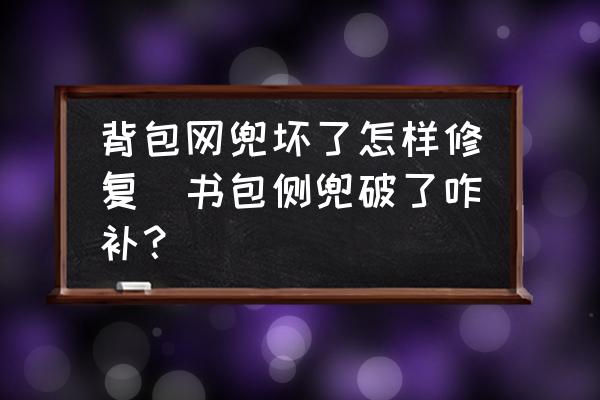 背包網兜壞了怎樣修復(書包側兜破了咋補？)