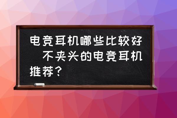 電競耳機(jī)哪些比較好(不夾頭的電競耳機(jī)推薦？)