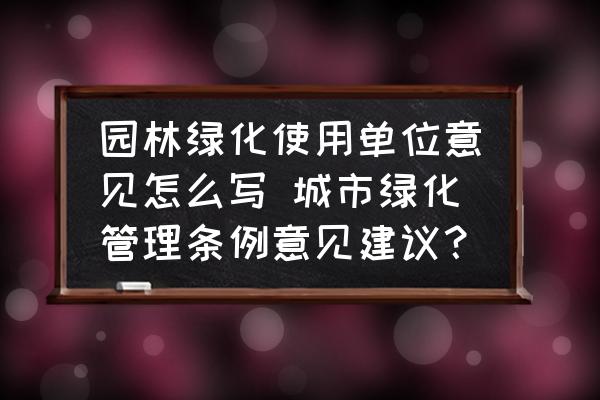 園林綠化使用單位意見怎么寫 城市綠化管理條例意見建議？