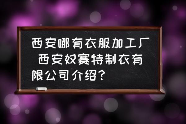西安哪有衣服加工廠 西安奴賽特制衣有限公司介紹？