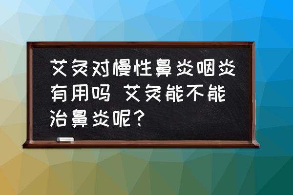 艾灸對(duì)慢性鼻炎咽炎有用嗎 艾灸能不能治鼻炎呢？