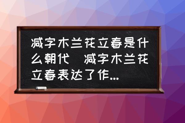 減字木蘭花立春是什么朝代(減字木蘭花立春表達(dá)了作者什么情感？)
