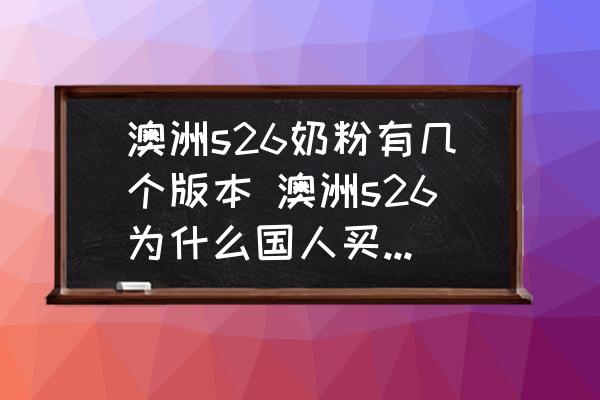 澳洲s26奶粉有幾個(gè)版本 澳洲s26為什么國人買的人很少？