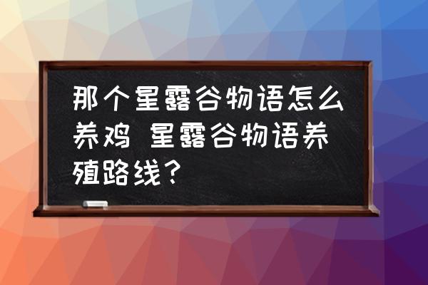 那個(gè)星露谷物語怎么養(yǎng)雞 星露谷物語養(yǎng)殖路線？