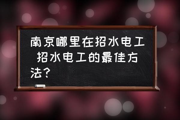 南京哪里在招水電工 招水電工的最佳方法？