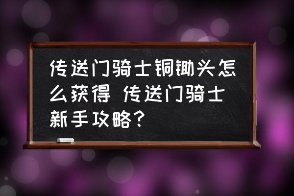 傳送門騎士銅鋤頭怎么獲得 傳送門騎士新手攻略？