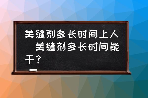 美縫劑多長時(shí)間上人(美縫劑多長時(shí)間能干？)