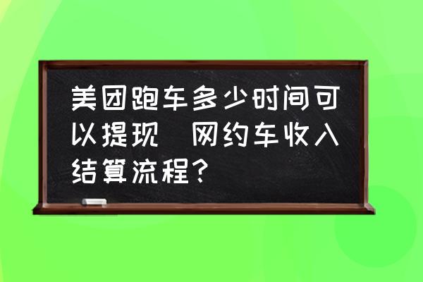 美團跑車多少時間可以提現(xiàn)(網(wǎng)約車收入結(jié)算流程？)