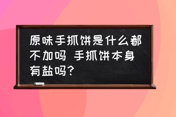 原味手抓餅是什么都不加嗎 手抓餅本身有鹽嗎？